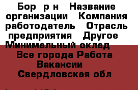 Бор. р-н › Название организации ­ Компания-работодатель › Отрасль предприятия ­ Другое › Минимальный оклад ­ 1 - Все города Работа » Вакансии   . Свердловская обл.